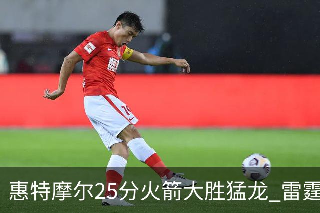 惠特摩尔25分火箭大胜猛龙 雷霆送猛龙6连败